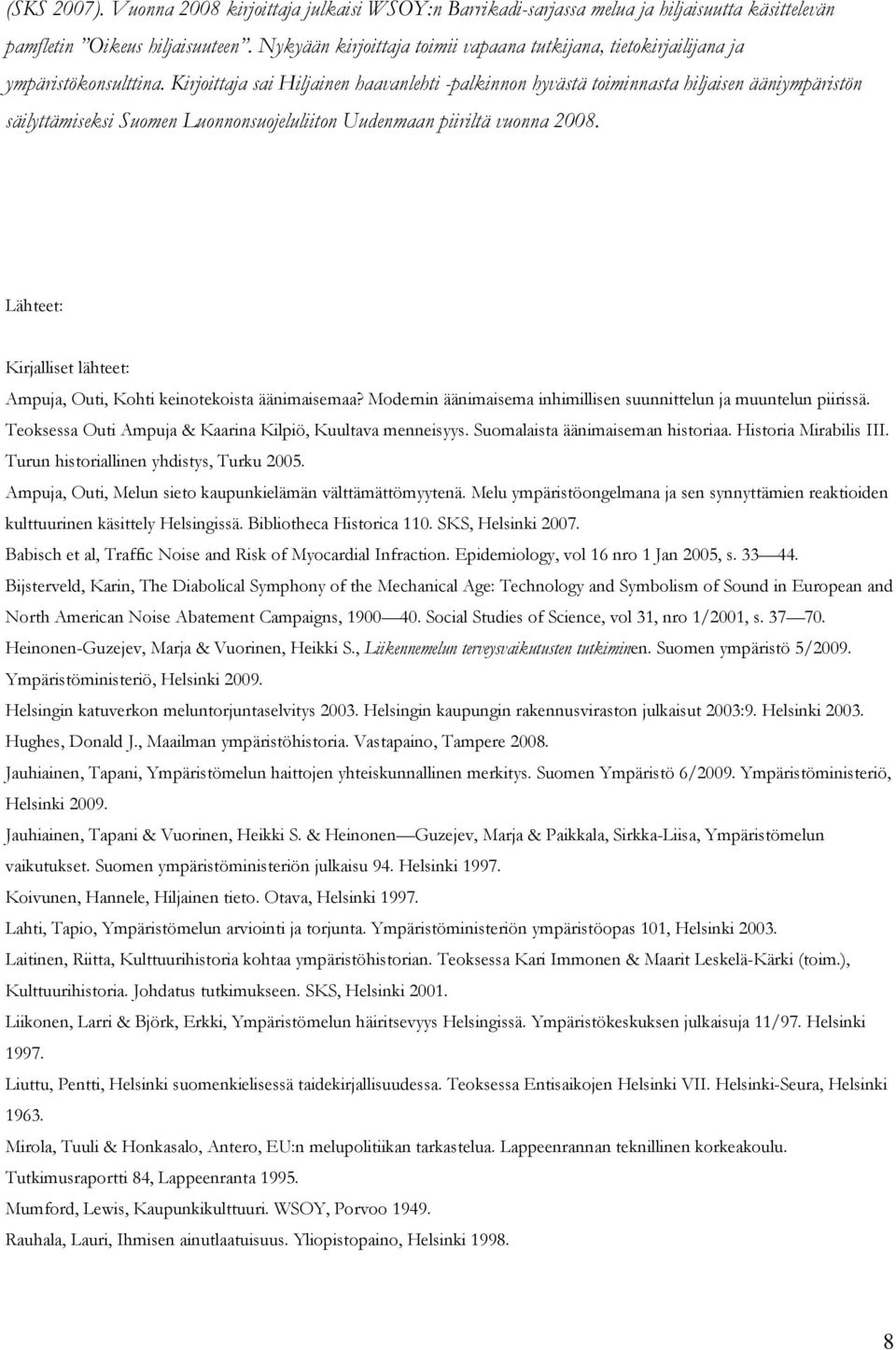 Kirjoittaja sai Hiljainen haavanlehti -palkinnon hyvästä toiminnasta hiljaisen ääniympäristön säilyttämiseksi Suomen Luonnonsuojeluliiton Uudenmaan piiriltä vuonna 2008.