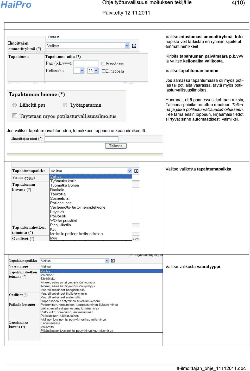 Jos samassa tapahtumassa oli myös potilas tai potilaita vaarassa, täytä myös potilasturvallisuusilmoitus.