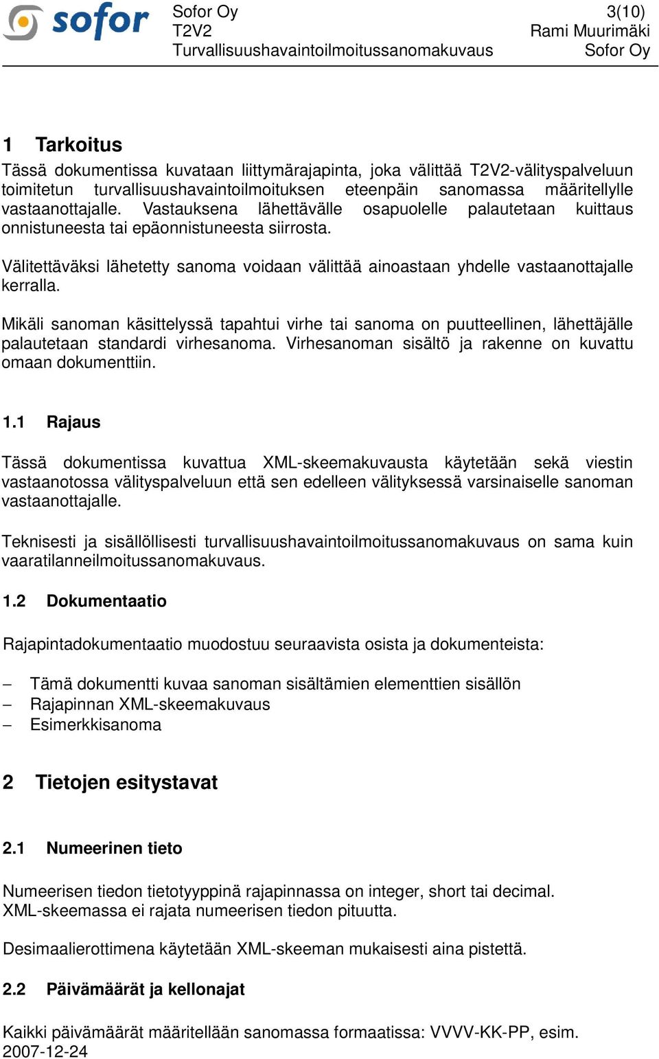 Mikäli sanoman käsittelyssä tapahtui virhe tai sanoma on puutteellinen, lähettäjälle palautetaan standardi virhesanoma. Virhesanoman sisältö ja rakenne on kuvattu omaan dokumenttiin. 1.