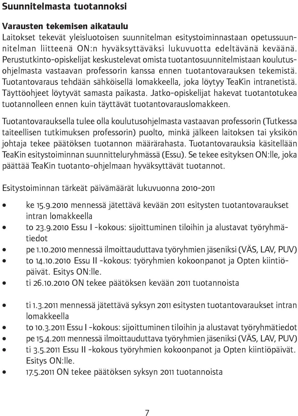 Tuotantovaraus tehdään sähköisellä lomakkeella, joka löytyy TeaKin intranetistä. Täyttöohjeet löytyvät samasta paikasta.