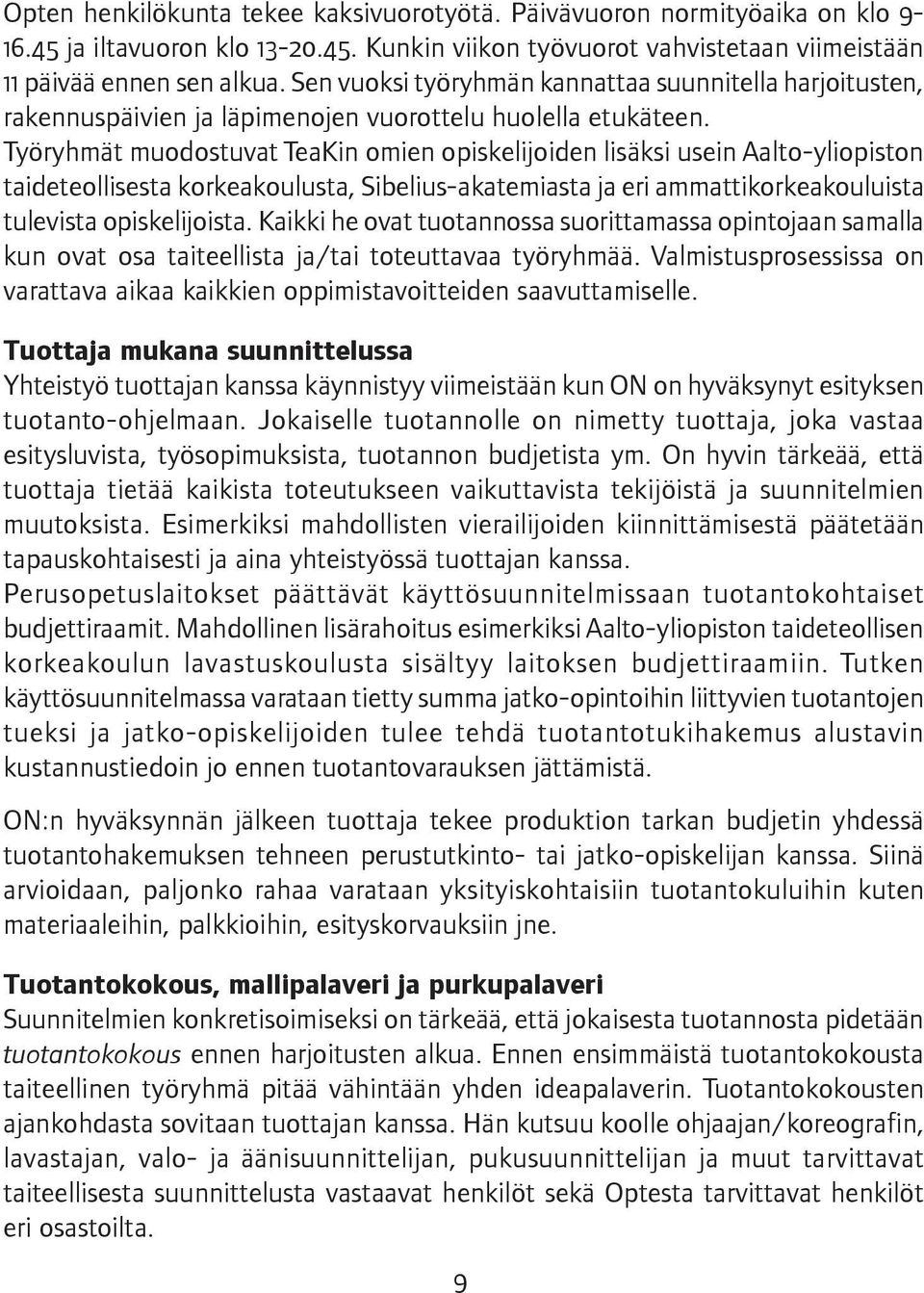 Työryhmät muodostuvat TeaKin omien opiskelijoiden lisäksi usein Aalto-yliopiston taideteollisesta korkeakoulusta, Sibelius-akatemiasta ja eri ammattikorkeakouluista tulevista opiskelijoista.