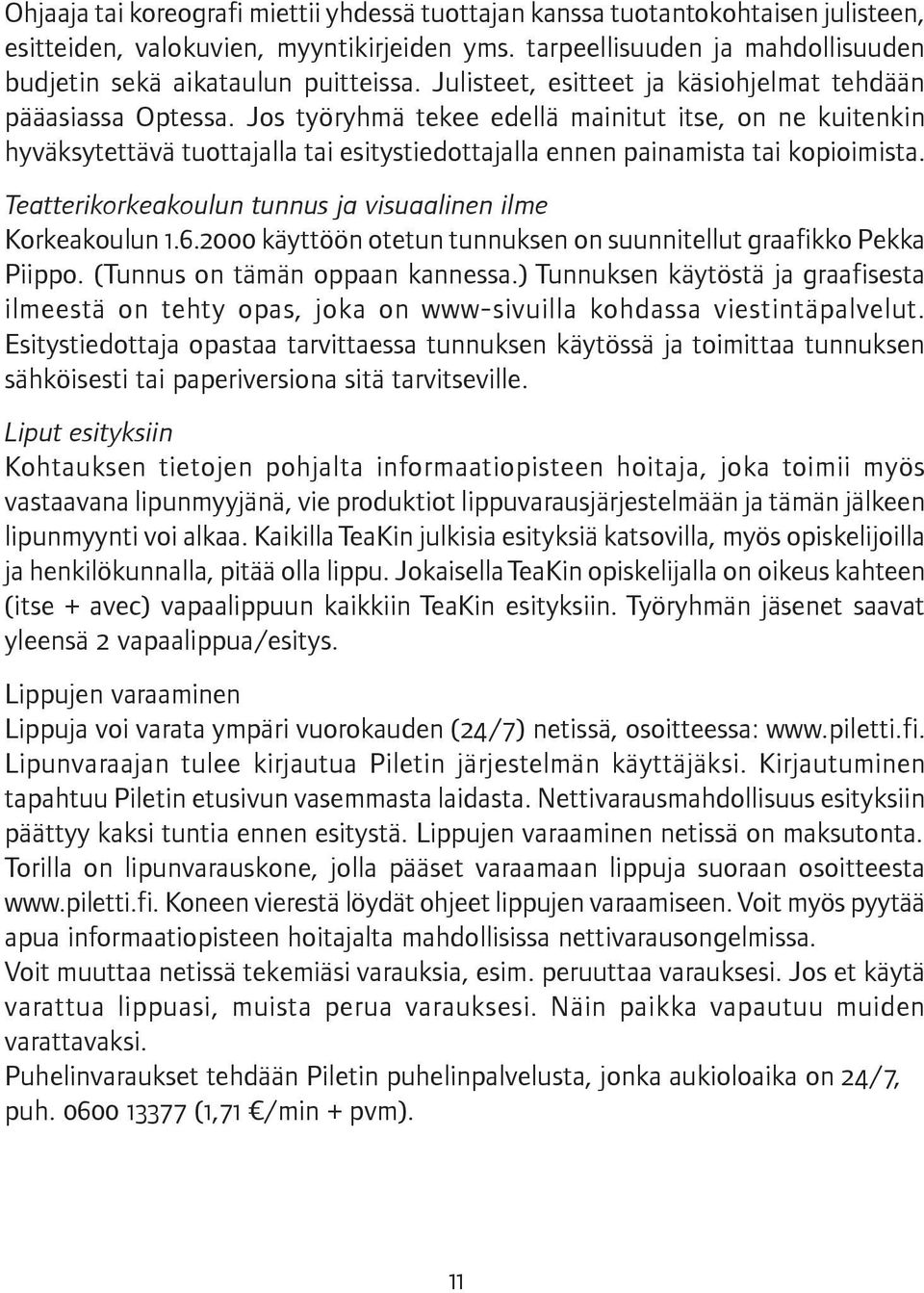 Jos työryhmä tekee edellä mainitut itse, on ne kuitenkin hyväksytettävä tuottajalla tai esitystiedottajalla ennen painamista tai kopioimista.