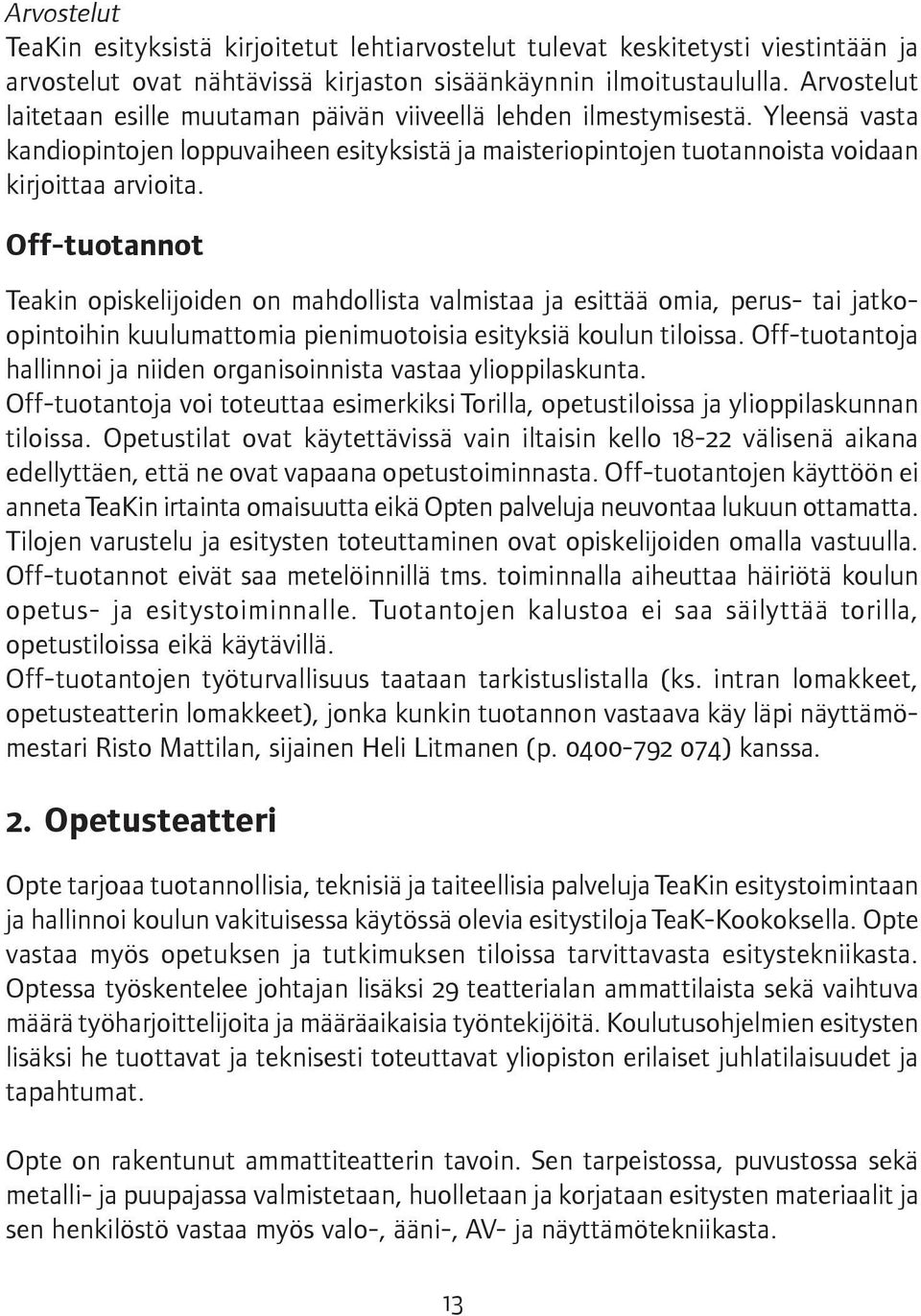 Off-tuotannot Teakin opiskelijoiden on mahdollista valmistaa ja esittää omia, perus- tai jatkoopintoihin kuulumattomia pienimuotoisia esityksiä koulun tiloissa.