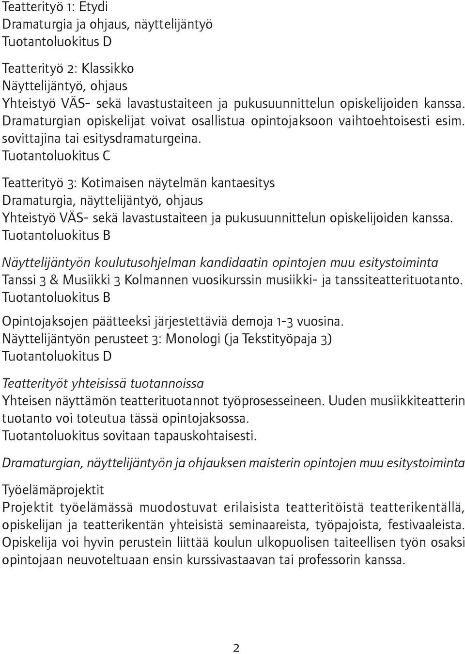 Tuotantoluokitus C Teatterityö 3: Kotimaisen näytelmän kantaesitys Dramaturgia, näyttelijäntyö, ohjaus Yhteistyö VÄS- sekä lavastustaiteen ja pukusuunnittelun opiskelijoiden kanssa.