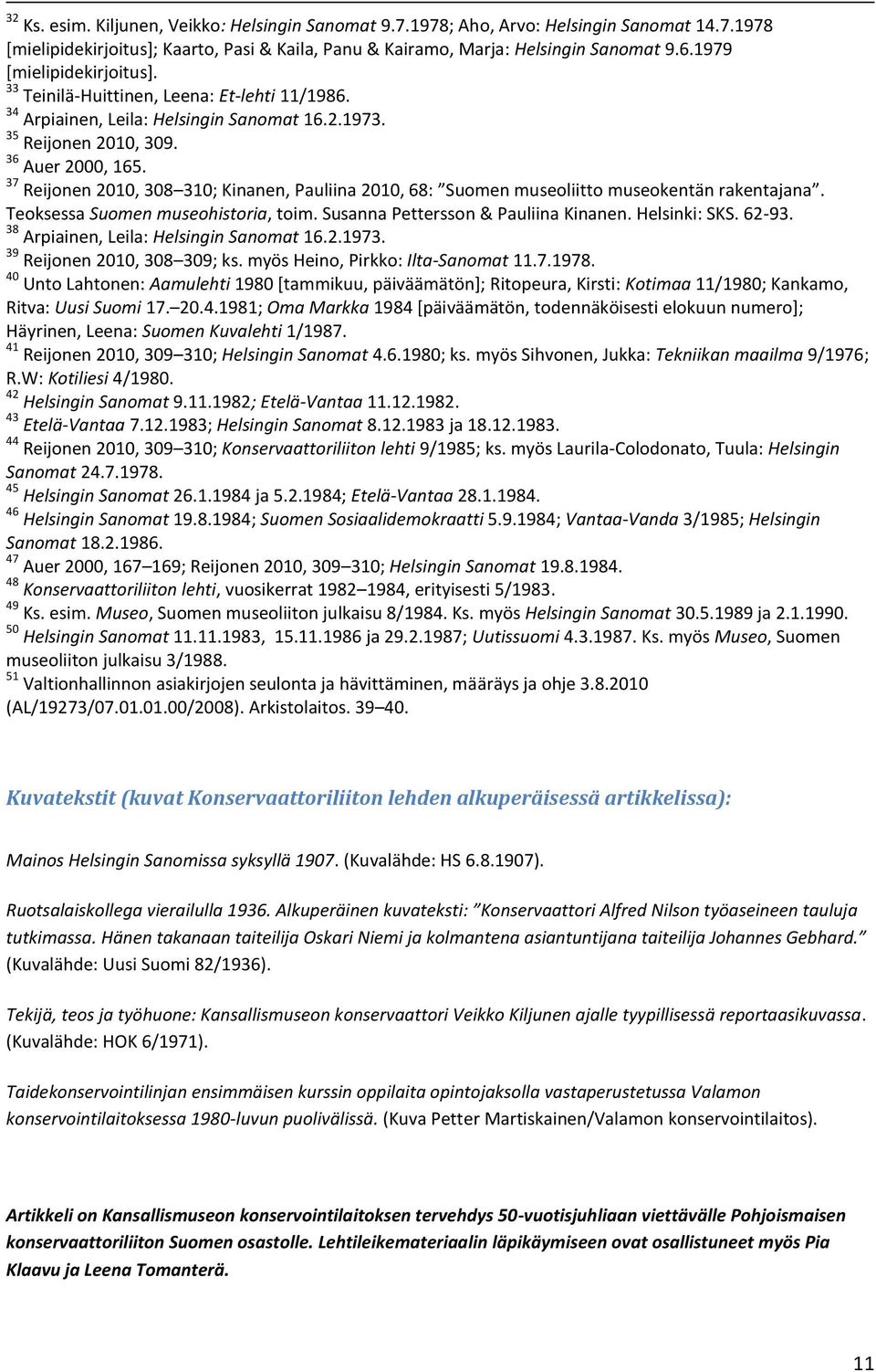 37 Reijonen 2010, 308 310; Kinanen, Pauliina 2010, 68: Suomen museoliitto museokentän rakentajana. Teoksessa Suomen museohistoria, toim. Susanna Pettersson & Pauliina Kinanen. Helsinki: SKS. 62-93.