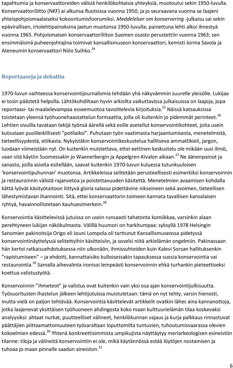 Meddelelser om konservering -julkaisu sai sekin epävirallisen, irtolehtipainoksina jaetun muotonsa 1950-luvulla; painettuna lehti alkoi ilmestyä vuonna 1965.