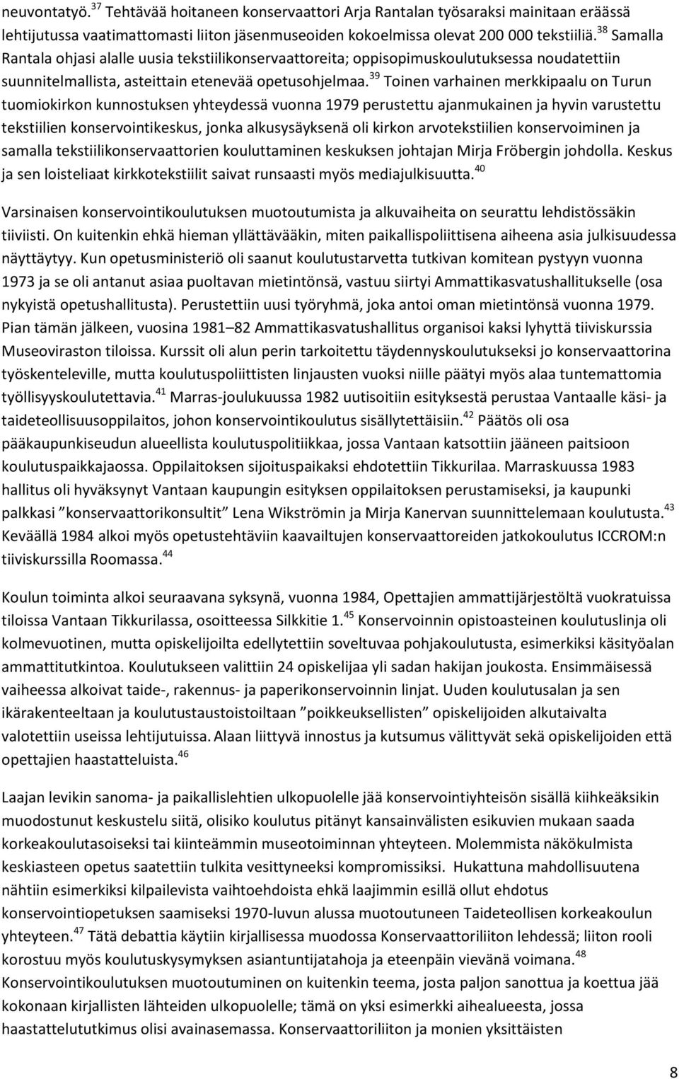 39 Toinen varhainen merkkipaalu on Turun tuomiokirkon kunnostuksen yhteydessä vuonna 1979 perustettu ajanmukainen ja hyvin varustettu tekstiilien konservointikeskus, jonka alkusysäyksenä oli kirkon