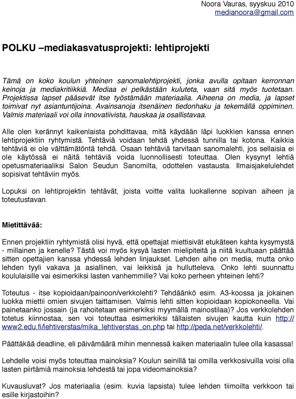 Avainsanoja itsenäinen tiedonhaku ja tekemällä oppiminen. Valmis materiaali voi olla innovatiivista, hauskaa ja osallistavaa.