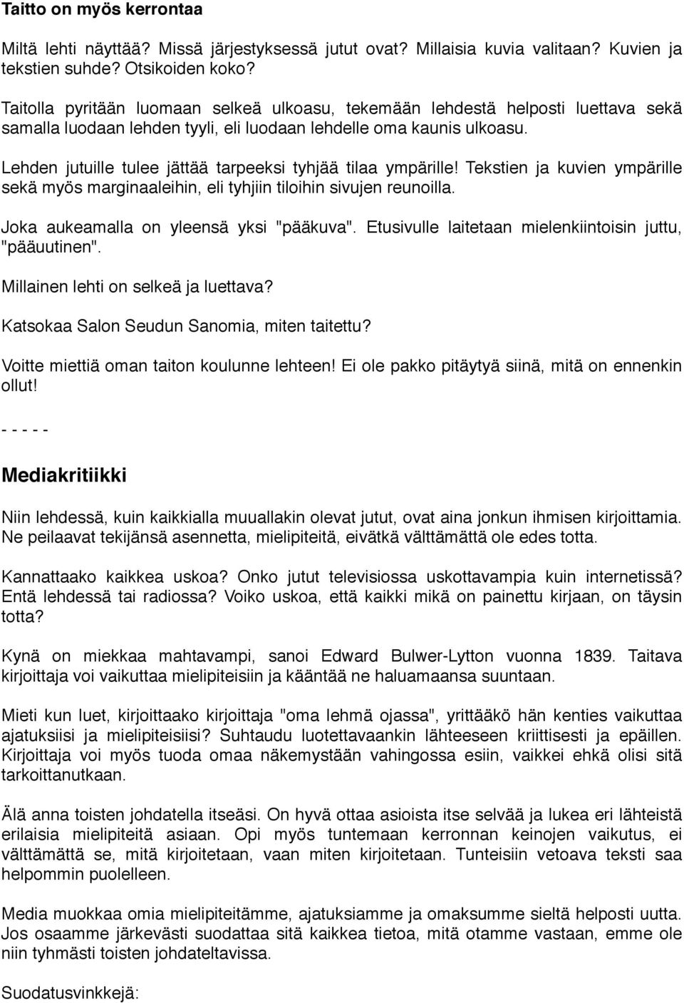 Lehden jutuille tulee jättää tarpeeksi tyhjää tilaa ympärille! Tekstien ja kuvien ympärille sekä myös marginaaleihin, eli tyhjiin tiloihin sivujen reunoilla. Joka aukeamalla on yleensä yksi "pääkuva".