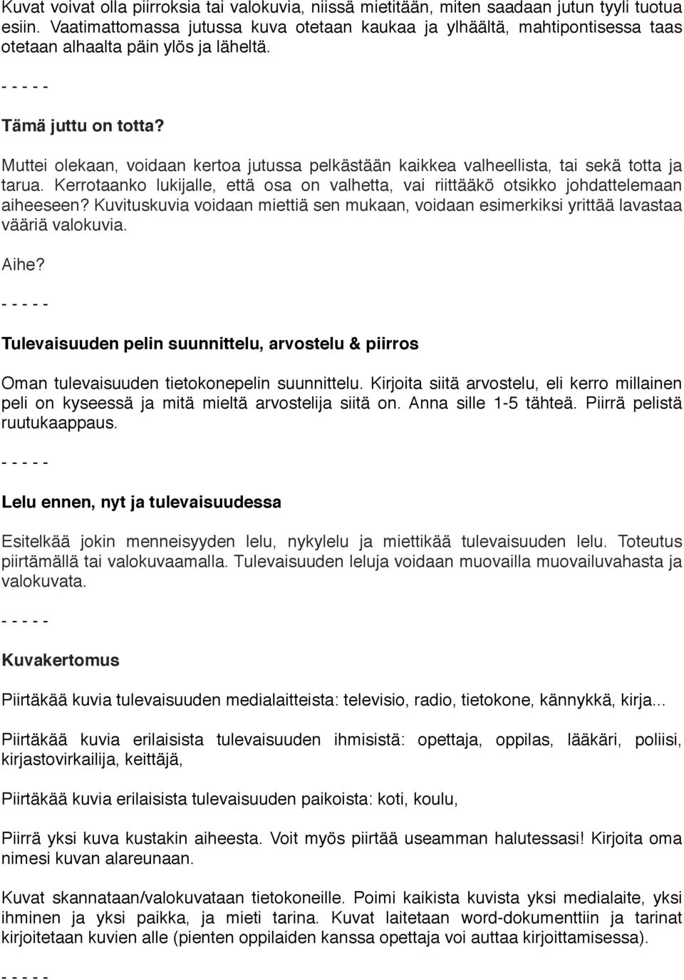 Muttei olekaan, voidaan kertoa jutussa pelkästään kaikkea valheellista, tai sekä totta ja tarua. Kerrotaanko lukijalle, että osa on valhetta, vai riittääkö otsikko johdattelemaan aiheeseen?