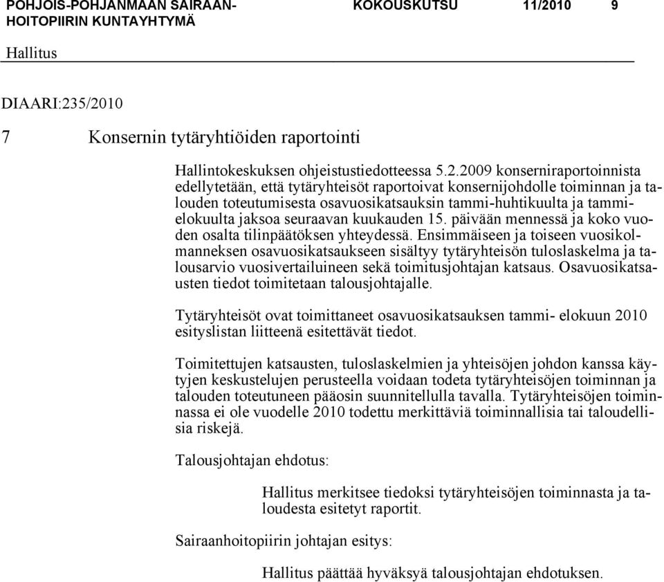 5/2010 7 Konsernin tytäryhtiöiden raportointi Hallintokeskuksen ohjeistustiedotteessa 5.2.2009 konserniraportoinnista edellytetään, että tytäryhteisöt raportoivat konsernijohdolle toiminnan ja