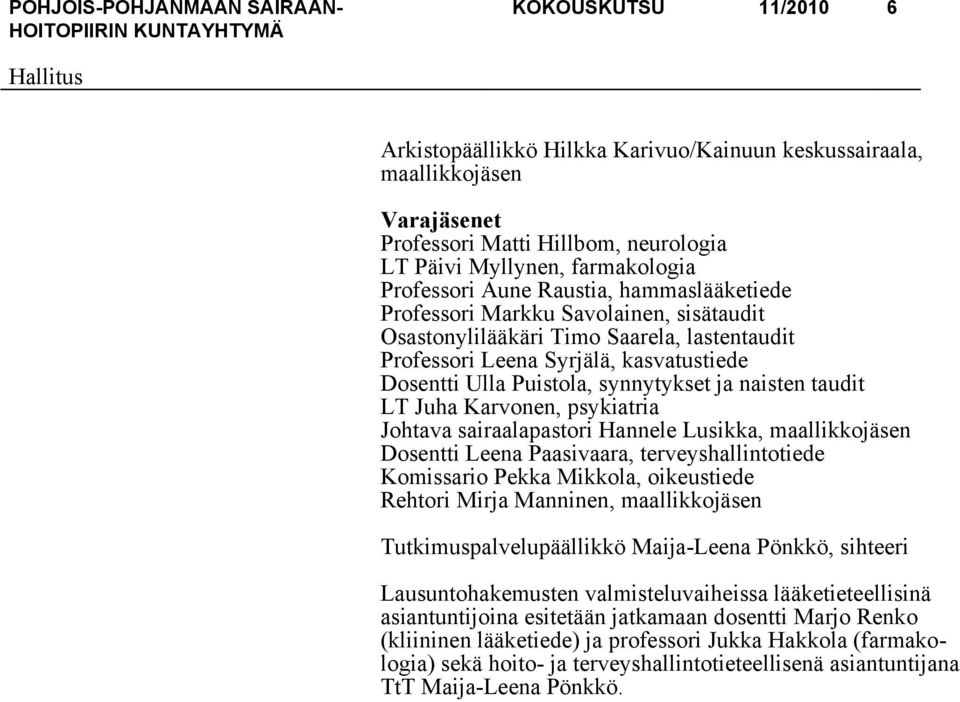 Juha Karvonen, psykiatria Johtava sairaalapastori Hannele Lusikka, maallikkojäsen Dosentti Leena Paasivaara, terveyshallintotiede Komissario Pekka Mikkola, oikeustiede Rehtori Mirja Manninen,