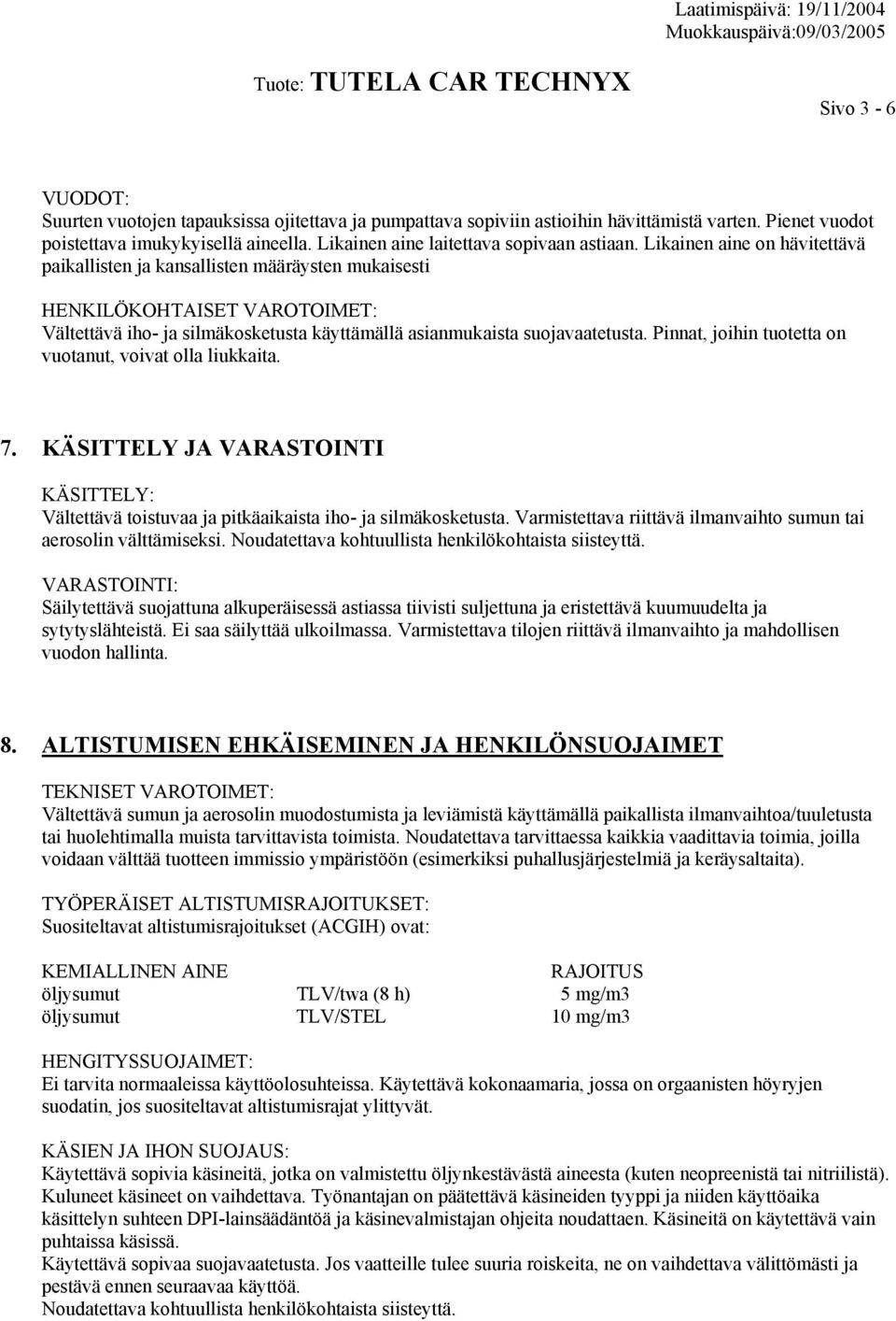 Likainen aine on hävitettävä paikallisten ja kansallisten määräysten mukaisesti HENKILÖKOHTAISET VAROTOIMET: Vältettävä iho- ja silmäkosketusta käyttämällä asianmukaista suojavaatetusta.