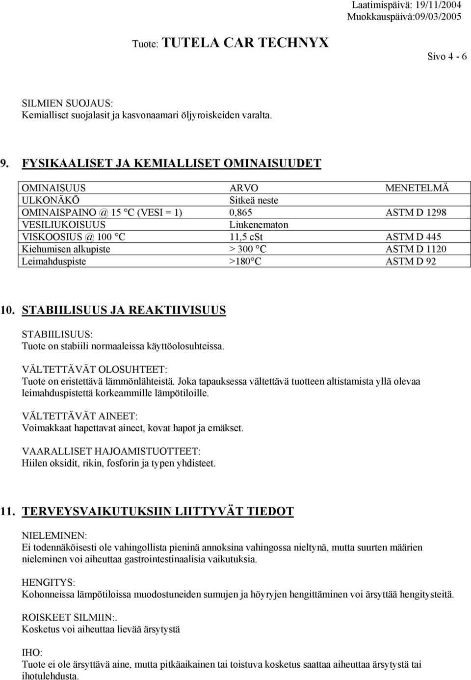 D 445 Kiehumisen alkupiste > 300 C ASTM D 1120 Leimahduspiste >180 C ASTM D 92 10. STABIILISUUS JA REAKTIIVISUUS STABIILISUUS: Tuote on stabiili normaaleissa käyttöolosuhteissa.