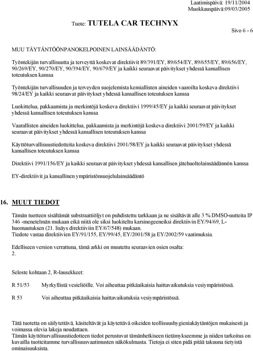 seuraavat päivitykset yhdessä kansallisen toteutuksen kanssa Luokittelua, pakkaamista ja merkintöjä koskeva direktiivi 1999/45/EY ja kaikki seuraavat päivitykset yhdessä kansallisen toteutuksen