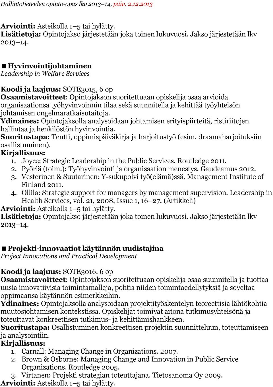 suunnitella ja kehittää työyhteisön johtamisen ongelmaratkaisutaitoja. Ydinaines: Opintojaksolla analysoidaan johtamisen erityispiirteitä, ristiriitojen hallintaa ja henkilöstön hyvinvointia.