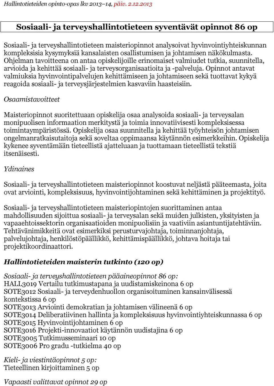 Ohjelman tavoitteena on antaa opiskelijoille erinomaiset valmiudet tutkia, suunnitella, arvioida ja kehittää sosiaali- ja terveysorganisaatioita ja -palveluja.