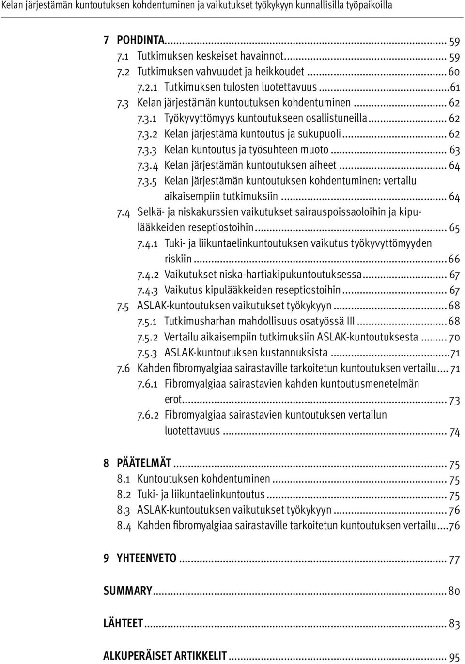 .. 64 7.3.5 Kelan järjestämän kuntoutuksen kohdentuminen: vertailu aikaisempiin tutkimuksiin... 64 7.4 Selkä- ja niskakurssien vaikutukset sairauspoissaoloihin ja kipulääkkeiden reseptiostoihin... 65 7.