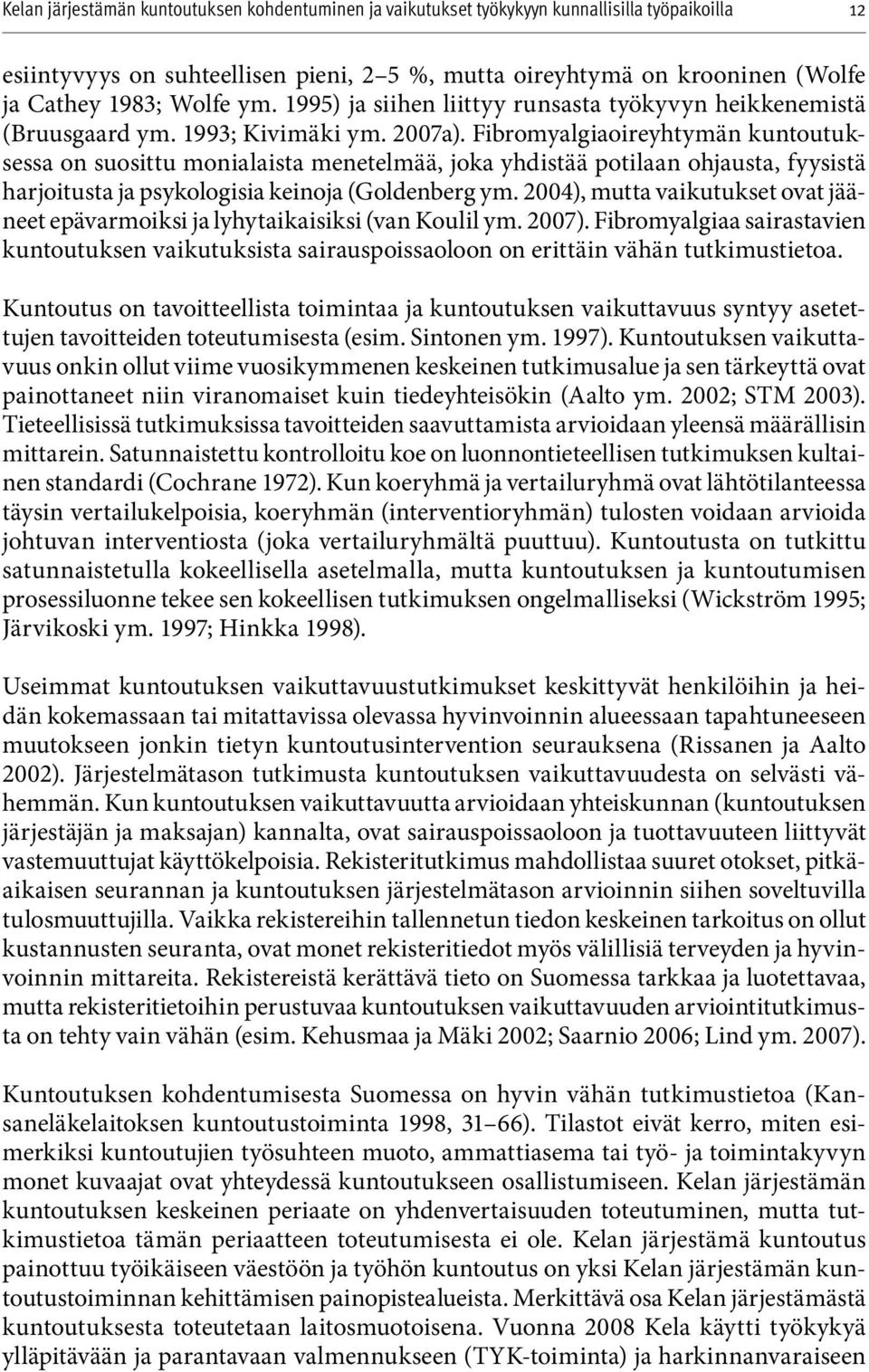 2004), mutta vaikutukset ovat jääneet epävarmoiksi ja lyhytaikaisiksi (van Koulil ym. 2007). Fibromyalgiaa sairastavien kuntoutuksen vaikutuksista sairauspoissaoloon on erittäin vähän tutkimustietoa.