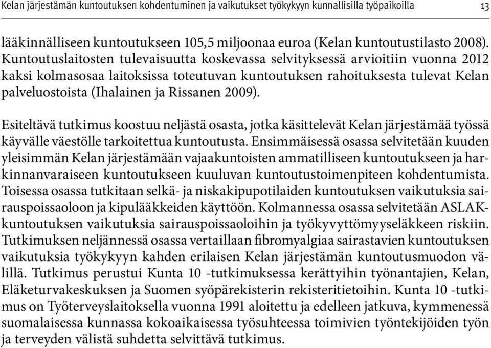 Rissanen 2009). Esiteltävä tutkimus koostuu neljästä osasta, jotka käsittelevät Kelan järjestämää työssä käyvälle väestölle tarkoitettua kuntoutusta.