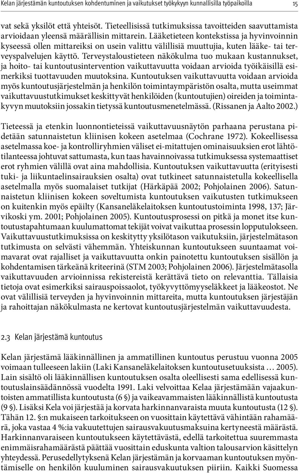 Terveystaloustieteen näkökulma tuo mukaan kustannukset, ja hoito- tai kuntoutusintervention vaikuttavuutta voidaan arvioida työikäisillä esimerkiksi tuottavuuden muutoksina.