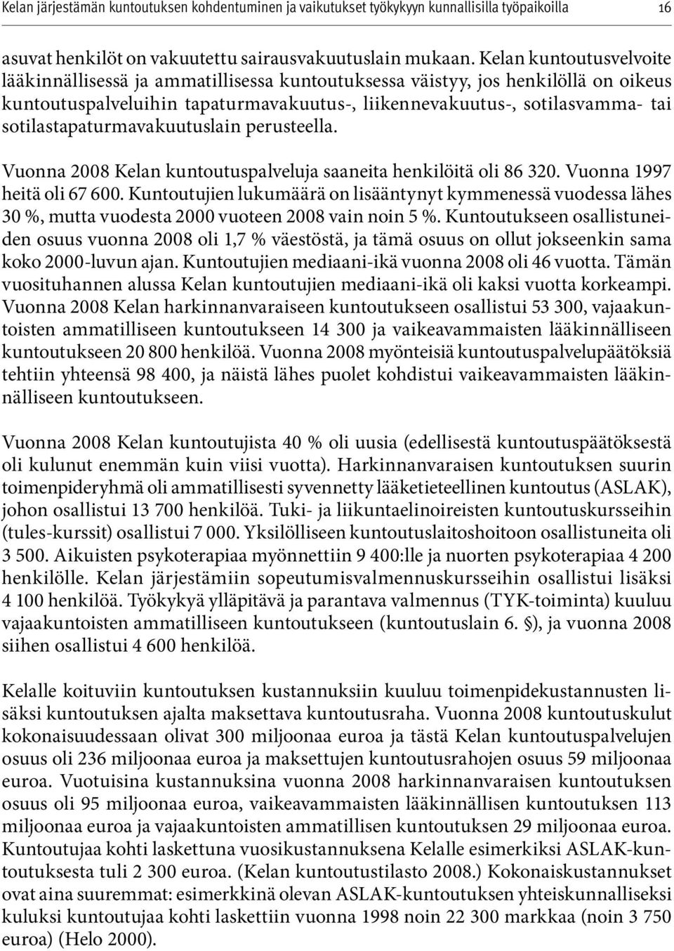 sotilastapaturmavakuutuslain perusteella. Vuonna 2008 Kelan kuntoutuspalveluja saaneita henkilöitä oli 86 320. Vuonna 1997 heitä oli 67 600.