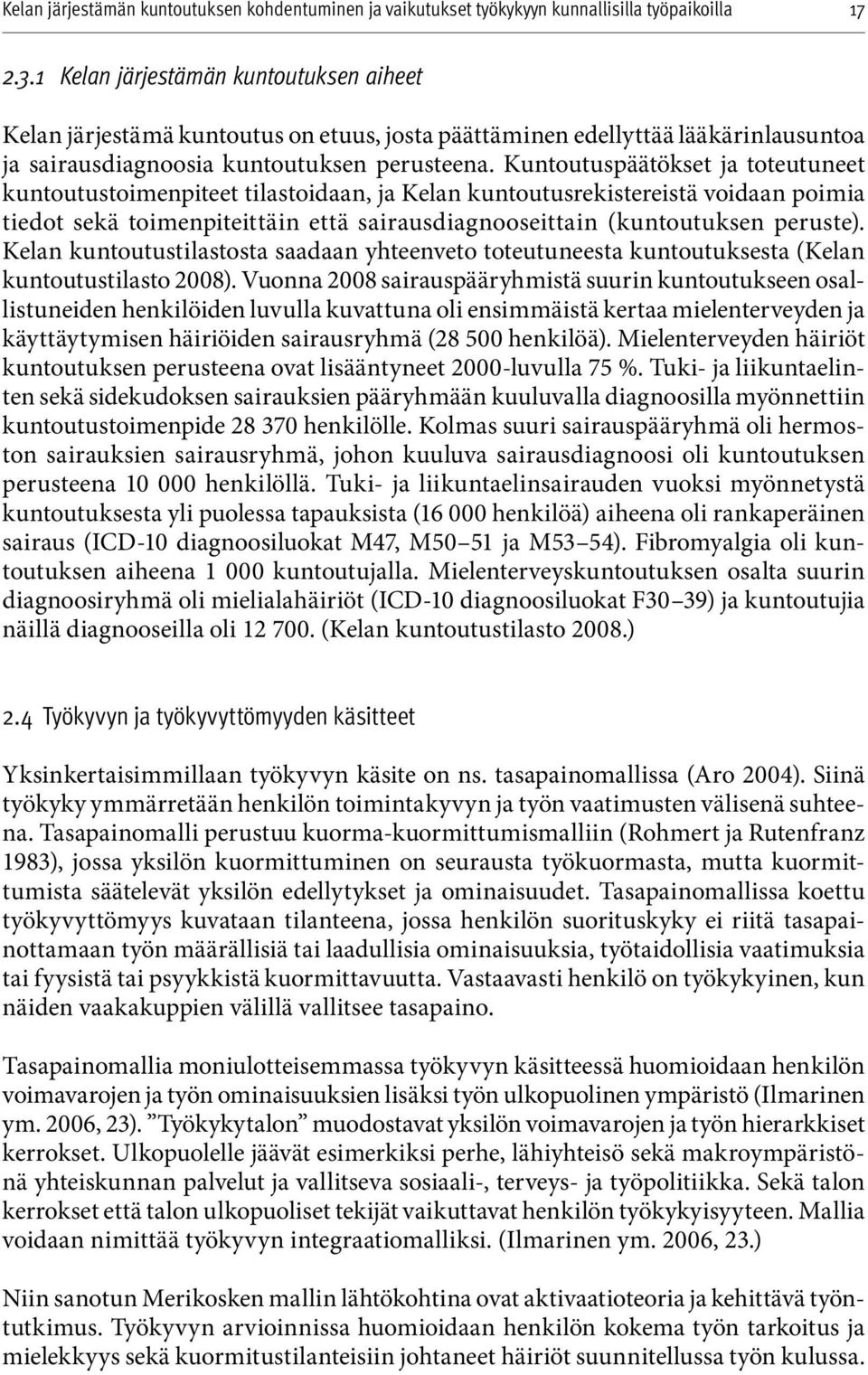 Kelan kuntoutustilastosta saadaan yhteenveto toteutuneesta kuntoutuksesta (Kelan kuntoutustilasto 2008).