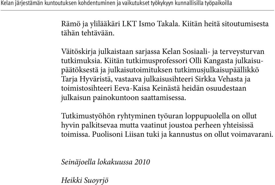 Vehasta ja toimistosihteeri Eeva-Kaisa Keinästä heidän osuudestaan julkaisun painokuntoon saattamisessa.