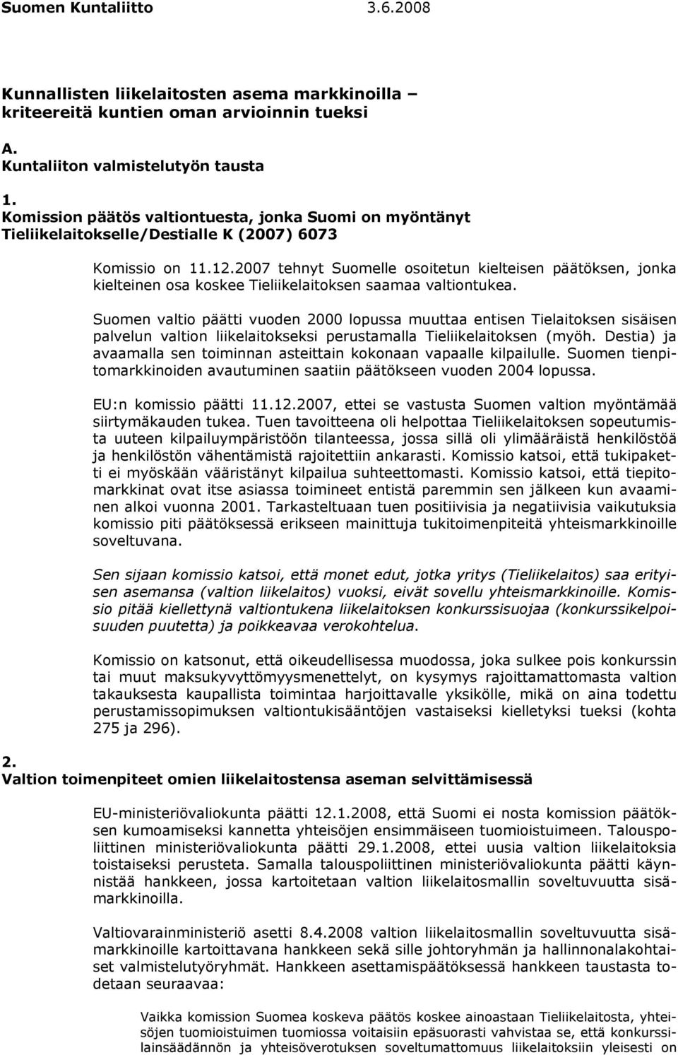 2007 tehnyt Suomelle osoitetun kielteisen päätöksen, jonka kielteinen osa koskee Tieliikelaitoksen saamaa valtiontukea.