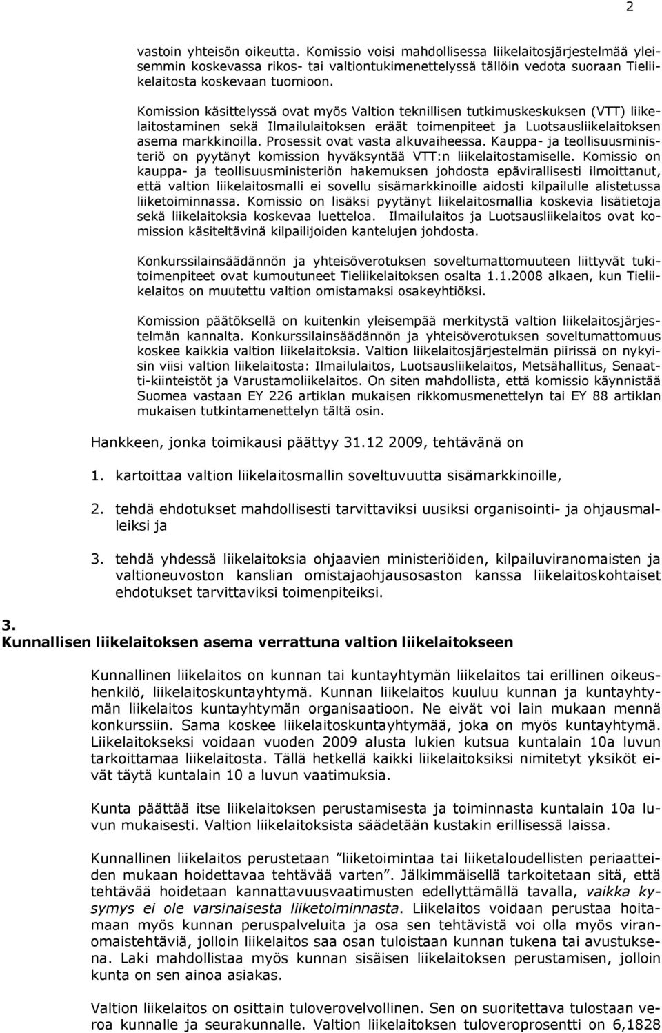 Prosessit ovat vasta alkuvaiheessa. Kauppa- ja teollisuusministeriö on pyytänyt komission hyväksyntää VTT:n liikelaitostamiselle.