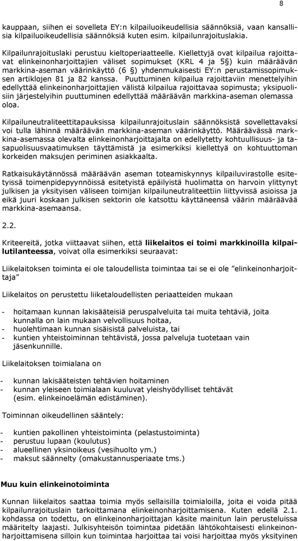 Kiellettyjä ovat kilpailua rajoittavat elinkeinonharjoittajien väliset sopimukset (KRL 4 ja 5 ) kuin määräävän markkina-aseman väärinkäyttö (6 ) yhdenmukaisesti EY:n perustamissopimuksen artiklojen