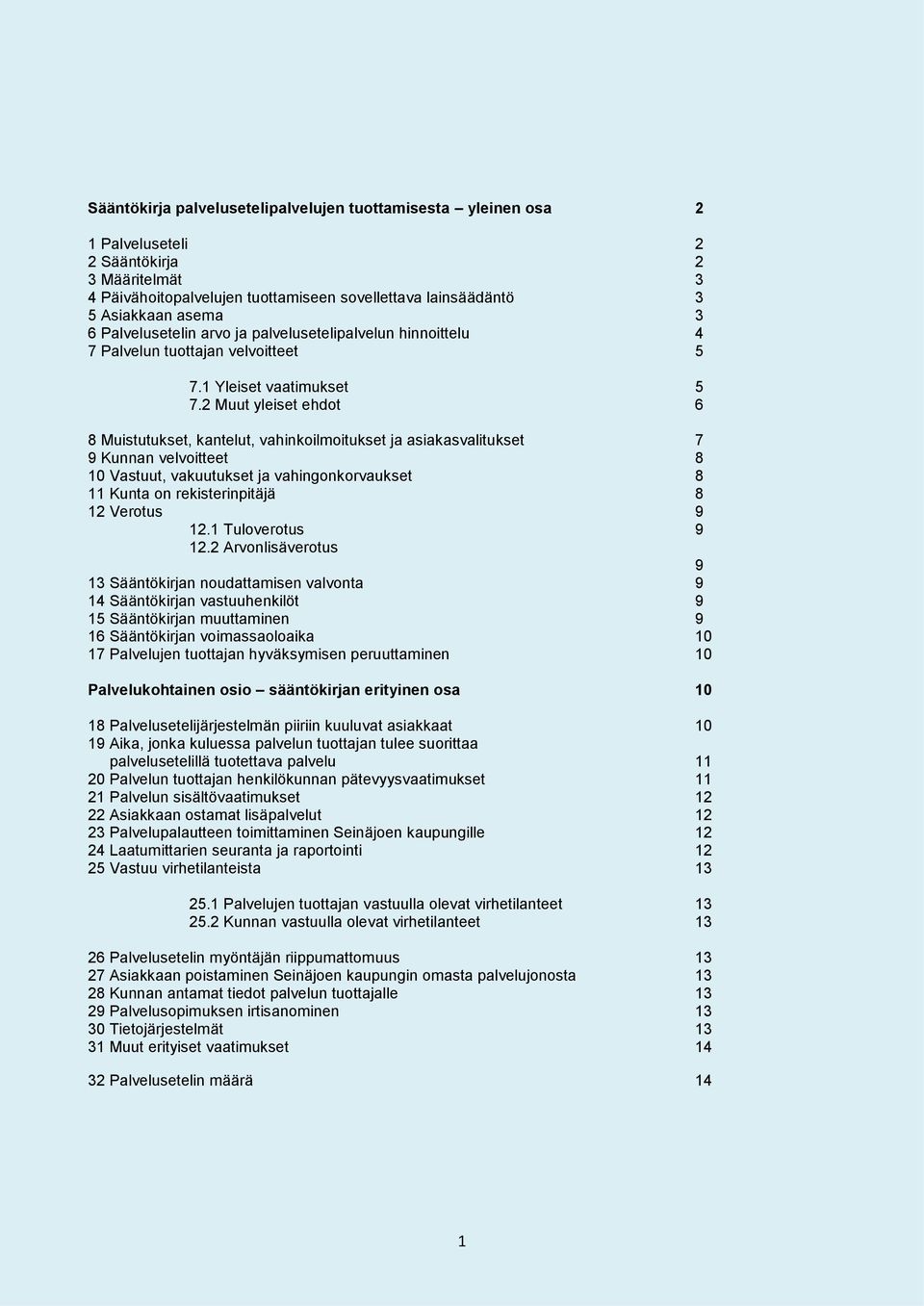 2 Muut yleiset ehdot 6 8 Muistutukset, kantelut, vahinkoilmoitukset ja asiakasvalitukset 7 9 Kunnan velvoitteet 8 10 Vastuut, vakuutukset ja vahingonkorvaukset 8 11 Kunta on rekisterinpitäjä 8 12