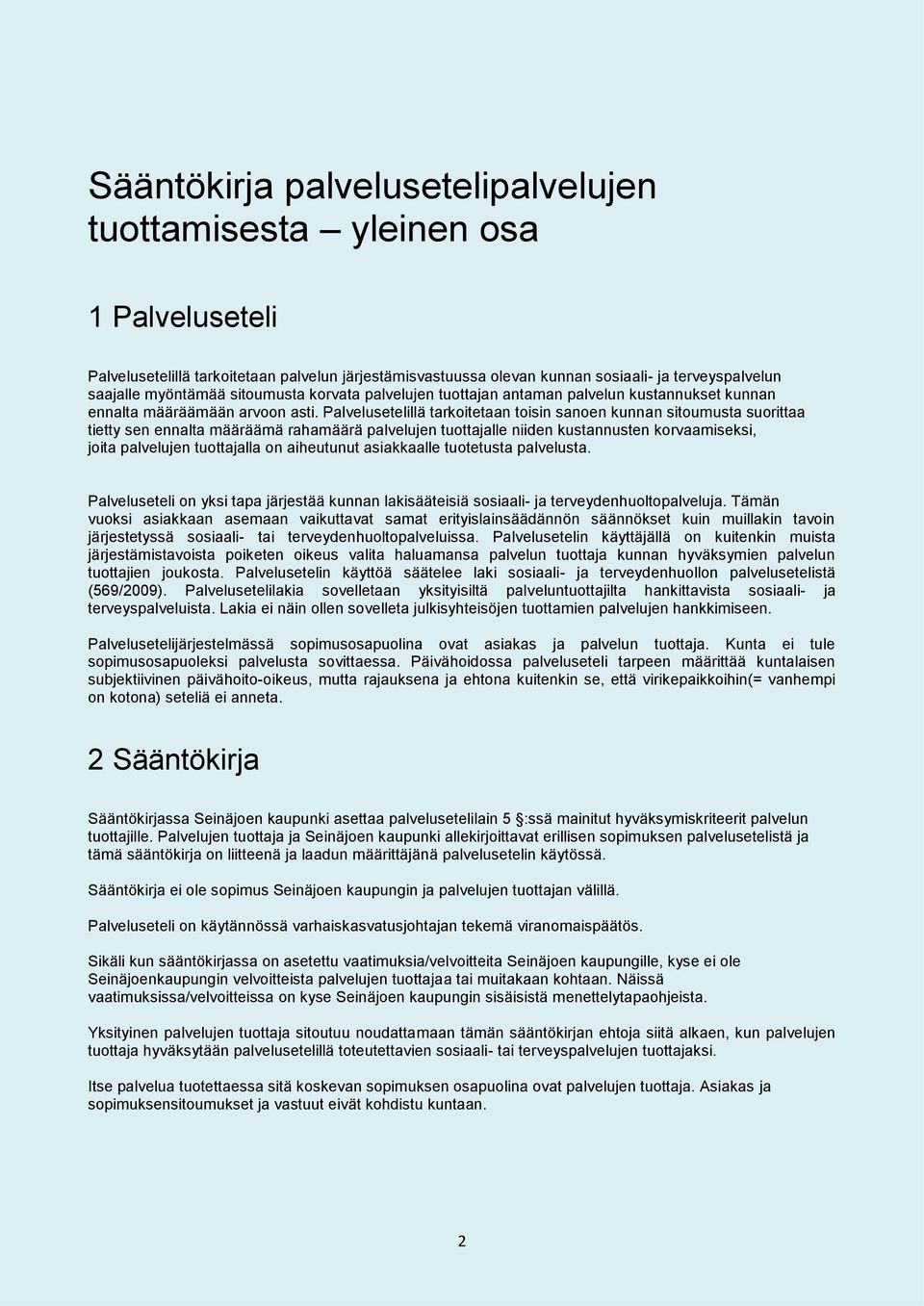 Palvelusetelillä tarkoitetaan toisin sanoen kunnan sitoumusta suorittaa tietty sen ennalta määräämä rahamäärä palvelujen tuottajalle niiden kustannusten korvaamiseksi, joita palvelujen tuottajalla on