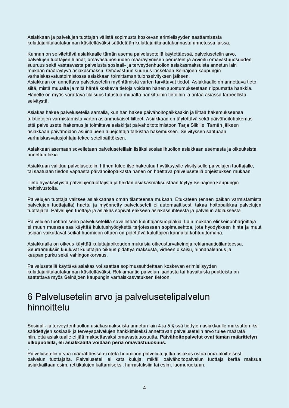 suuruus sekä vastaavasta palvelusta sosiaali- ja terveydenhuollon asiakasmaksuista annetun lain mukaan määräytyvä asiakasmaksu.