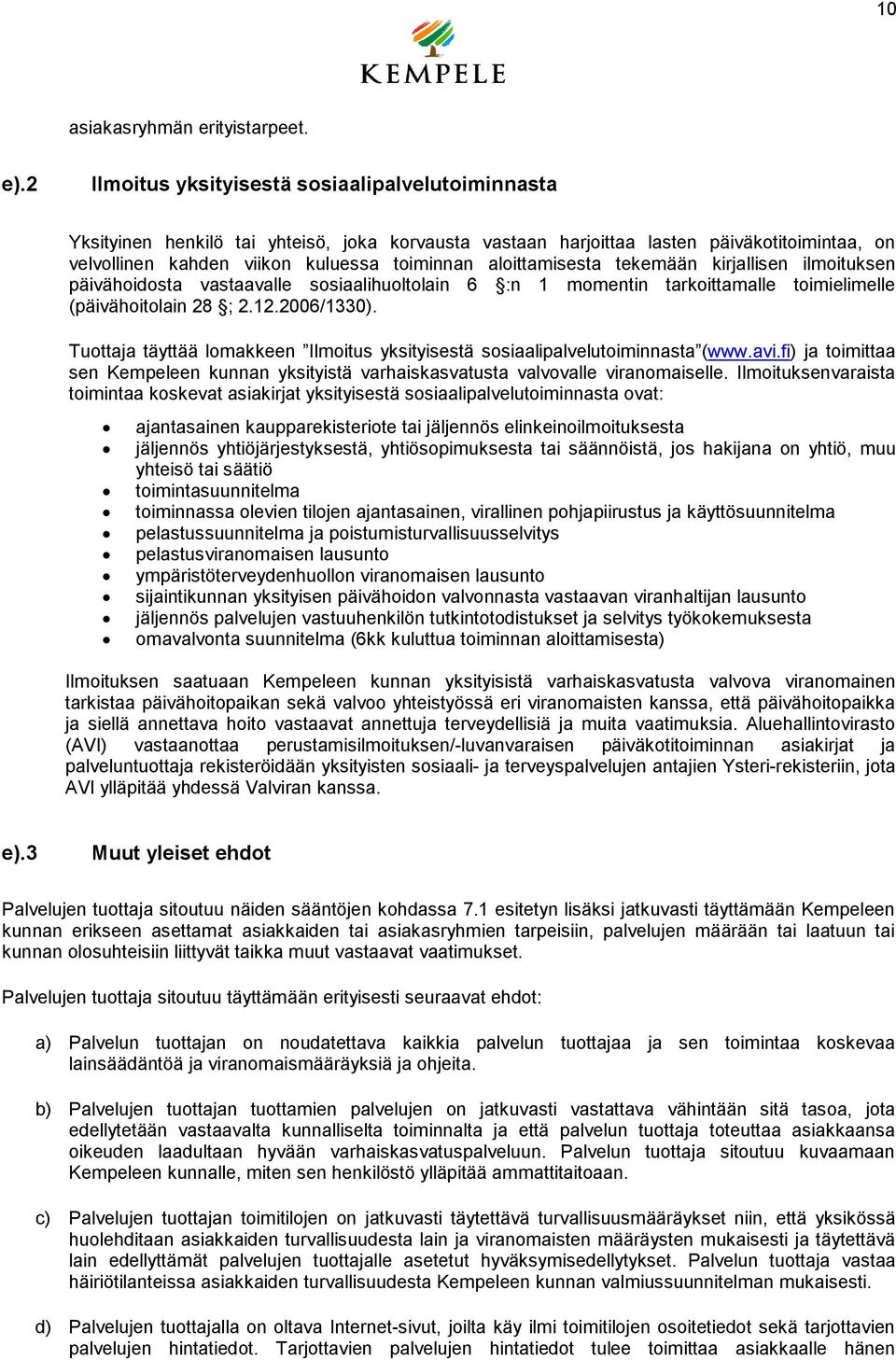 aloittamisesta tekemään kirjallisen ilmoituksen päivähoidosta vastaavalle sosiaalihuoltolain 6 :n 1 momentin tarkoittamalle toimielimelle (päivähoitolain 28 ; 2.12.2006/1330).