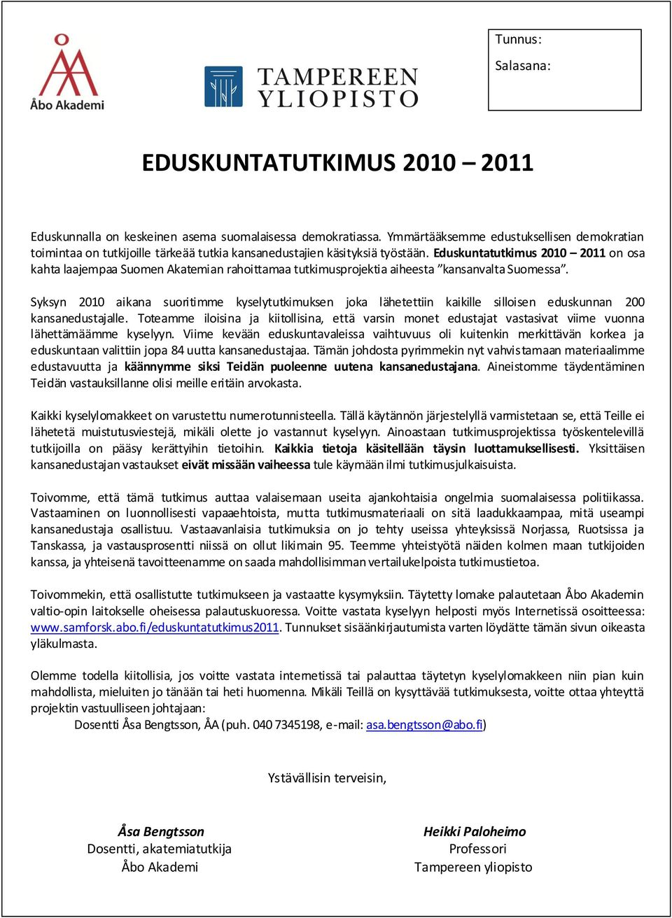 Eduskuntatutkimus 2010 2011 on osa kahta laajempaa Suomen Akatemian rahoittamaa tutkimusprojektia aiheesta kansanvalta Suomessa.