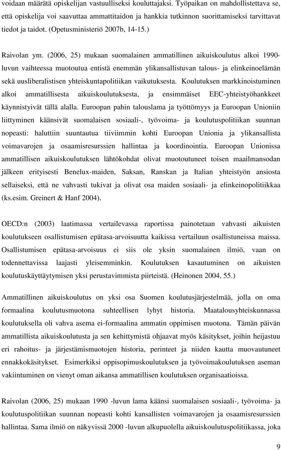 (2006, 25) mukaan suomalainen ammatillinen aikuiskoulutus alkoi 1990- luvun vaihteessa muotoutua entistä enemmän ylikansallistuvan talous- ja elinkeinoelämän sekä uusliberalistisen