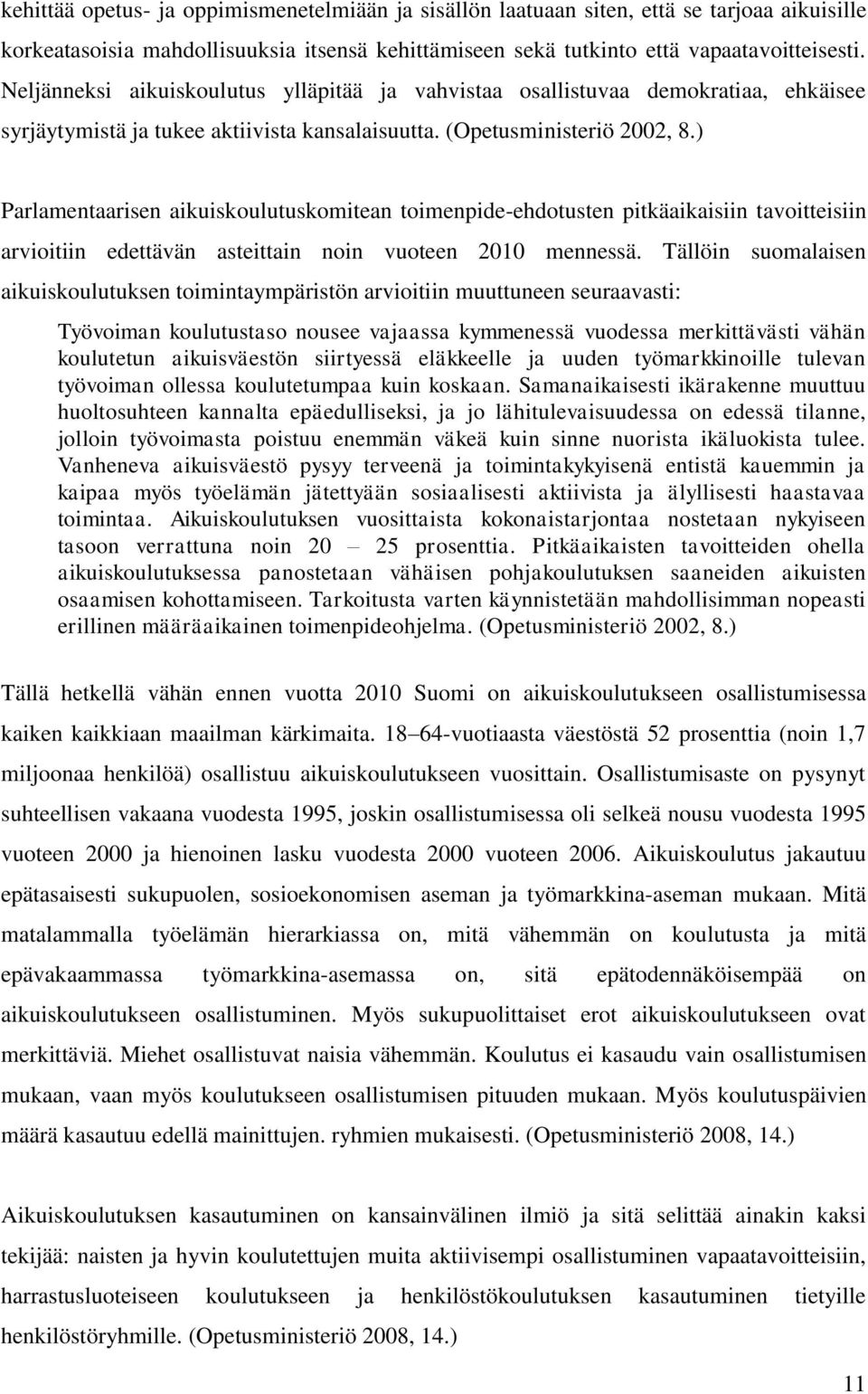 ) Parlamentaarisen aikuiskoulutuskomitean toimenpide-ehdotusten pitkäaikaisiin tavoitteisiin arvioitiin edettävän asteittain noin vuoteen 2010 mennessä.