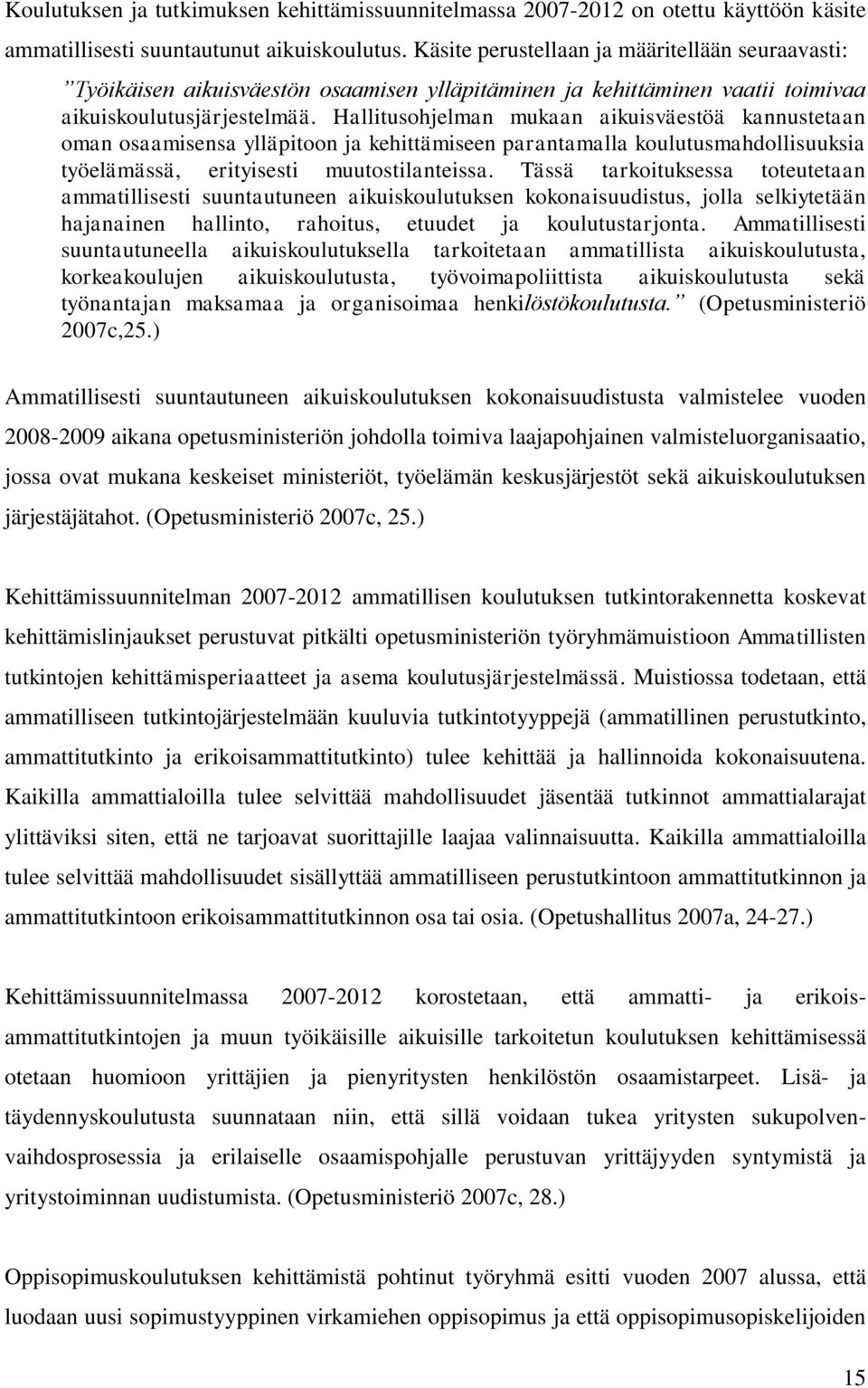 Hallitusohjelman mukaan aikuisväestöä kannustetaan oman osaamisensa ylläpitoon ja kehittämiseen parantamalla koulutusmahdollisuuksia työelämässä, erityisesti muutostilanteissa.