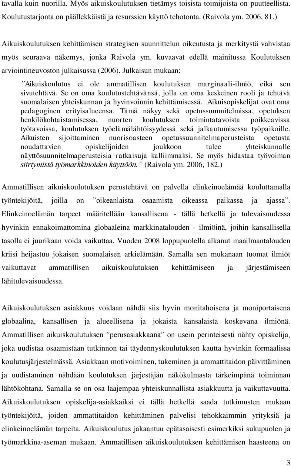 kuvaavat edellä mainitussa Koulutuksen arviointineuvoston julkaisussa (2006). Julkaisun mukaan: Aikuiskoulutus ei ole ammatillisen koulutuksen marginaali-ilmiö, eikä sen sivutehtävä.