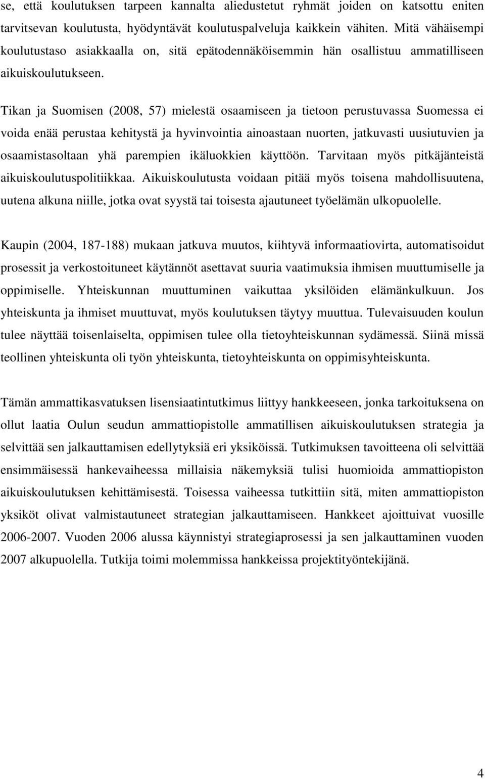 Tikan ja Suomisen (2008, 57) mielestä osaamiseen ja tietoon perustuvassa Suomessa ei voida enää perustaa kehitystä ja hyvinvointia ainoastaan nuorten, jatkuvasti uusiutuvien ja osaamistasoltaan yhä