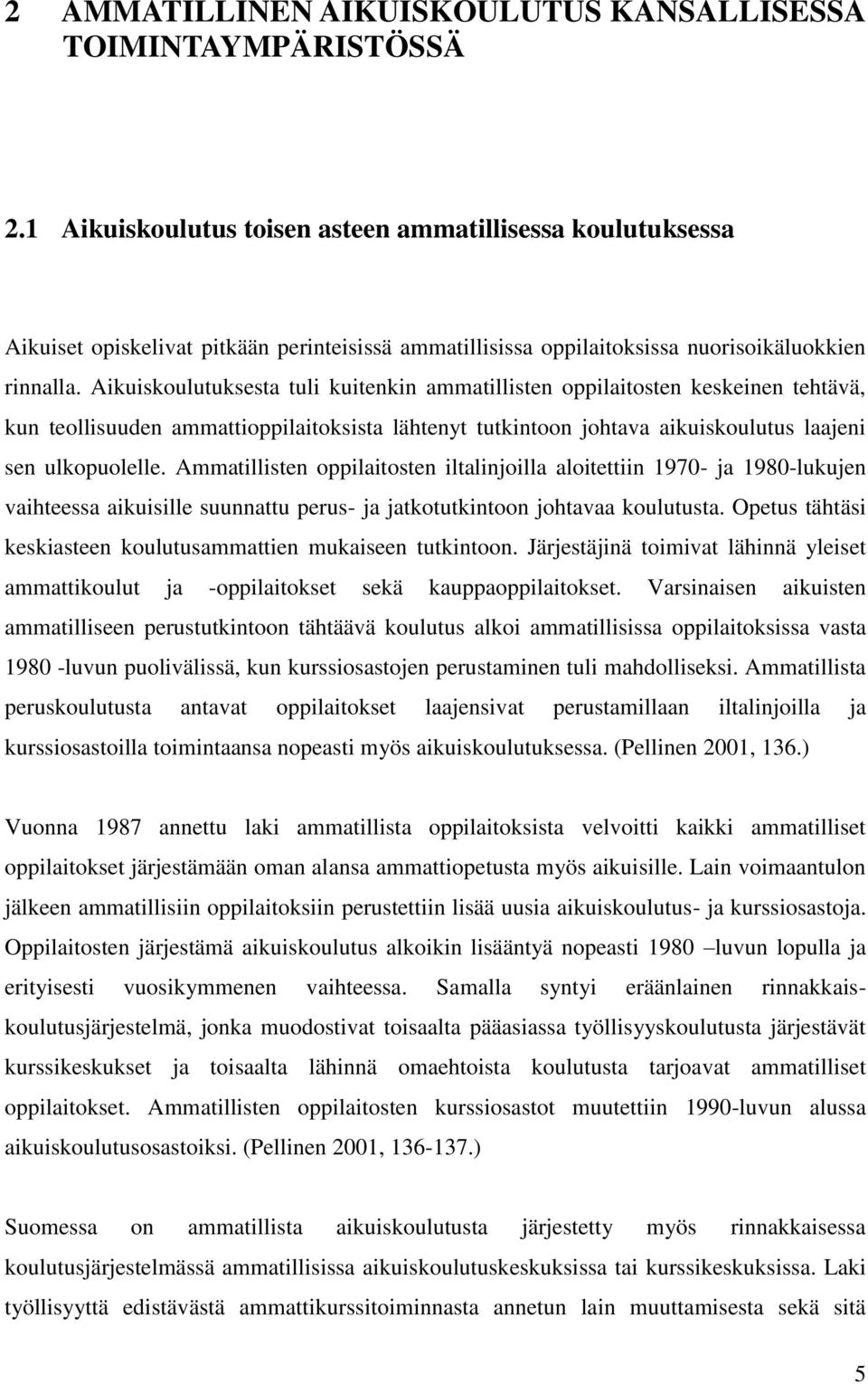 Aikuiskoulutuksesta tuli kuitenkin ammatillisten oppilaitosten keskeinen tehtävä, kun teollisuuden ammattioppilaitoksista lähtenyt tutkintoon johtava aikuiskoulutus laajeni sen ulkopuolelle.