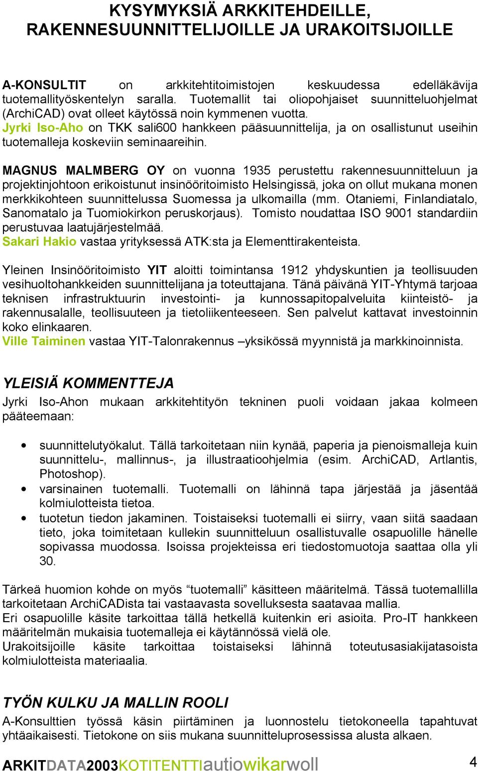 Jyrki Iso-Aho on TKK sali600 hankkeen pääsuunnittelija, ja on osallistunut useihin tuotemalleja koskeviin seminaareihin.