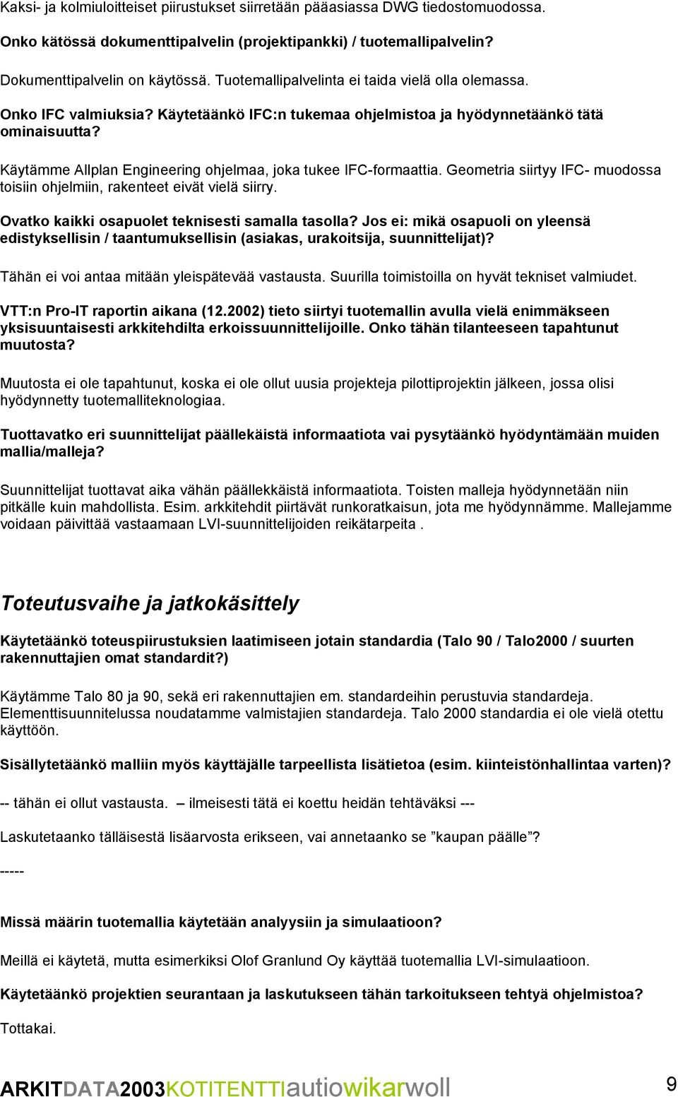 Käytämme Allplan Engineering ohjelmaa, joka tukee IFC-formaattia. Geometria siirtyy IFC- muodossa toisiin ohjelmiin, rakenteet eivät vielä siirry. Ovatko kaikki osapuolet teknisesti samalla tasolla?