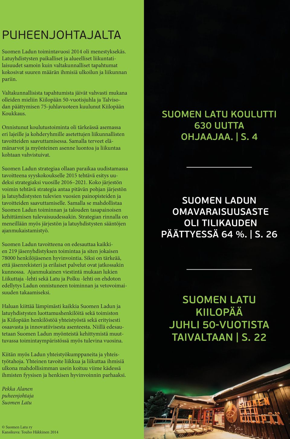 Valtakunnallisista tapahtumista jäivät vahvasti mukana olleiden mieliin Kiilopään 50-vuotisjuhla ja Talvisodan päättymisen 75-juhlavuoteen kuulunut Kiilopään Koukkaus.