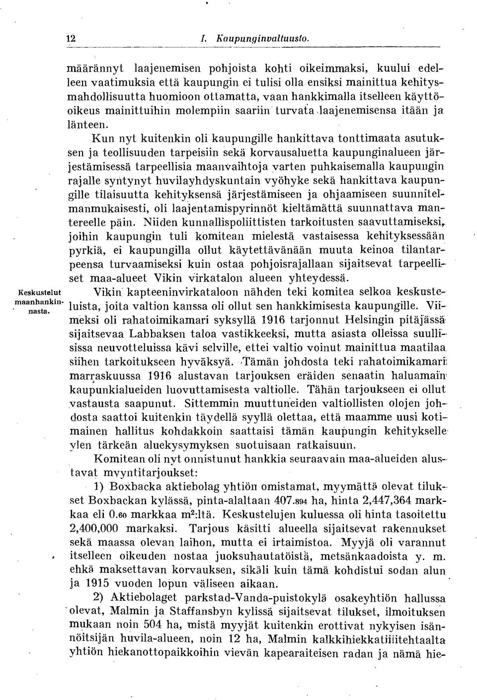 Kun nyt kuitenkin oli kaupungille hankittava tonttimaata asutuksen ja teollisuuden tarpeisiin sekä korvausaluetta kaupunginalueen järjestämisessä tarpeellisia maanvaihtoja varten puhkaisemalla