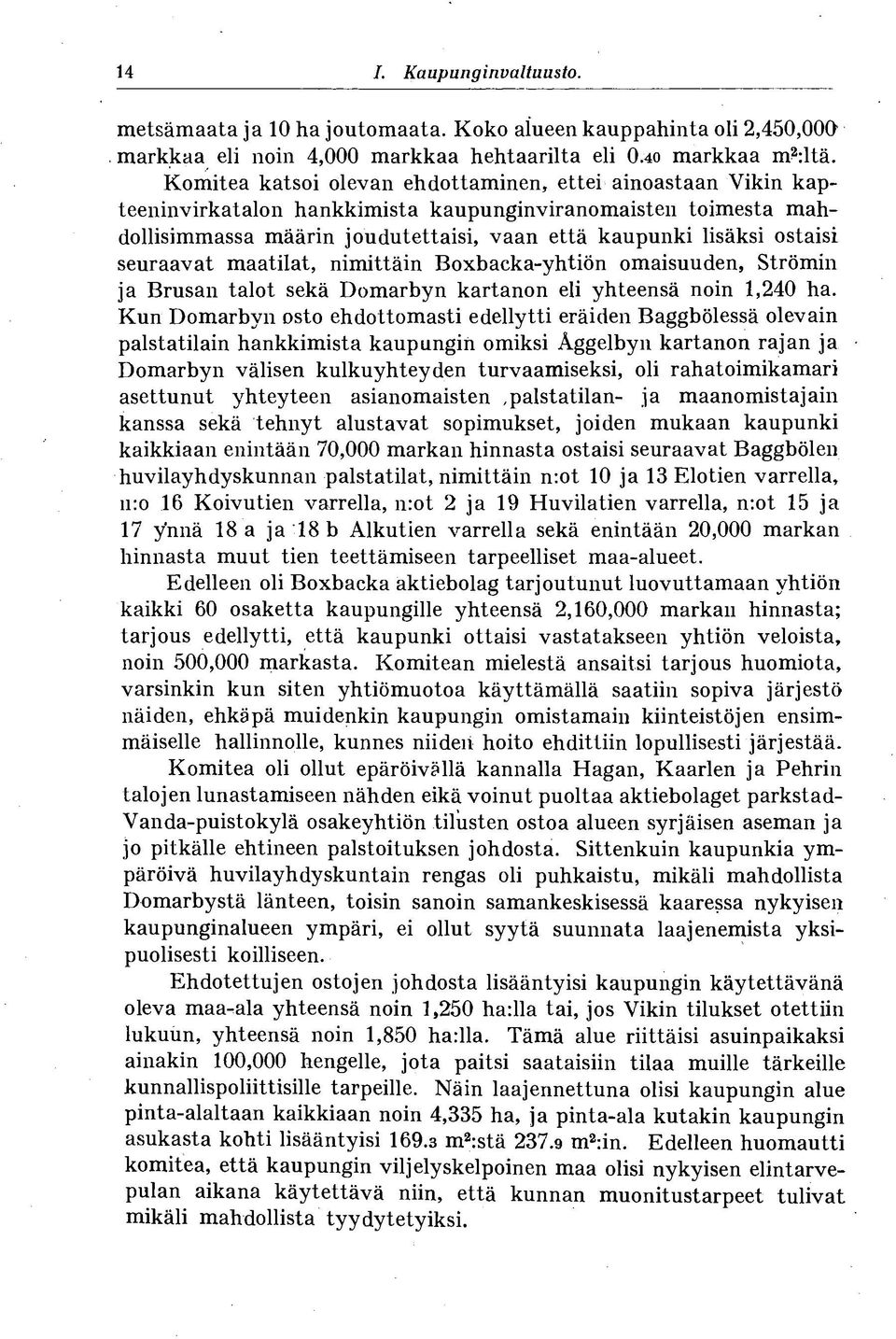 ostaisi seuraavat maatilat, nimittäin Boxbacka-yhtiön omaisuuden, Strömin ja Brusan talot sekä Domarbyn kartanon eli yhteensä noin 1,240 ha.