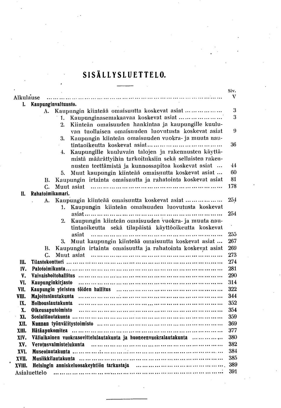 Kaupungille kuuluvain talojen ja rakennusten käyttämistä määrättyihin tarkoituksiin sekä sellaisten rakennusten teettämistä ja kunnossapitoa koskevat asiat... 44 5.