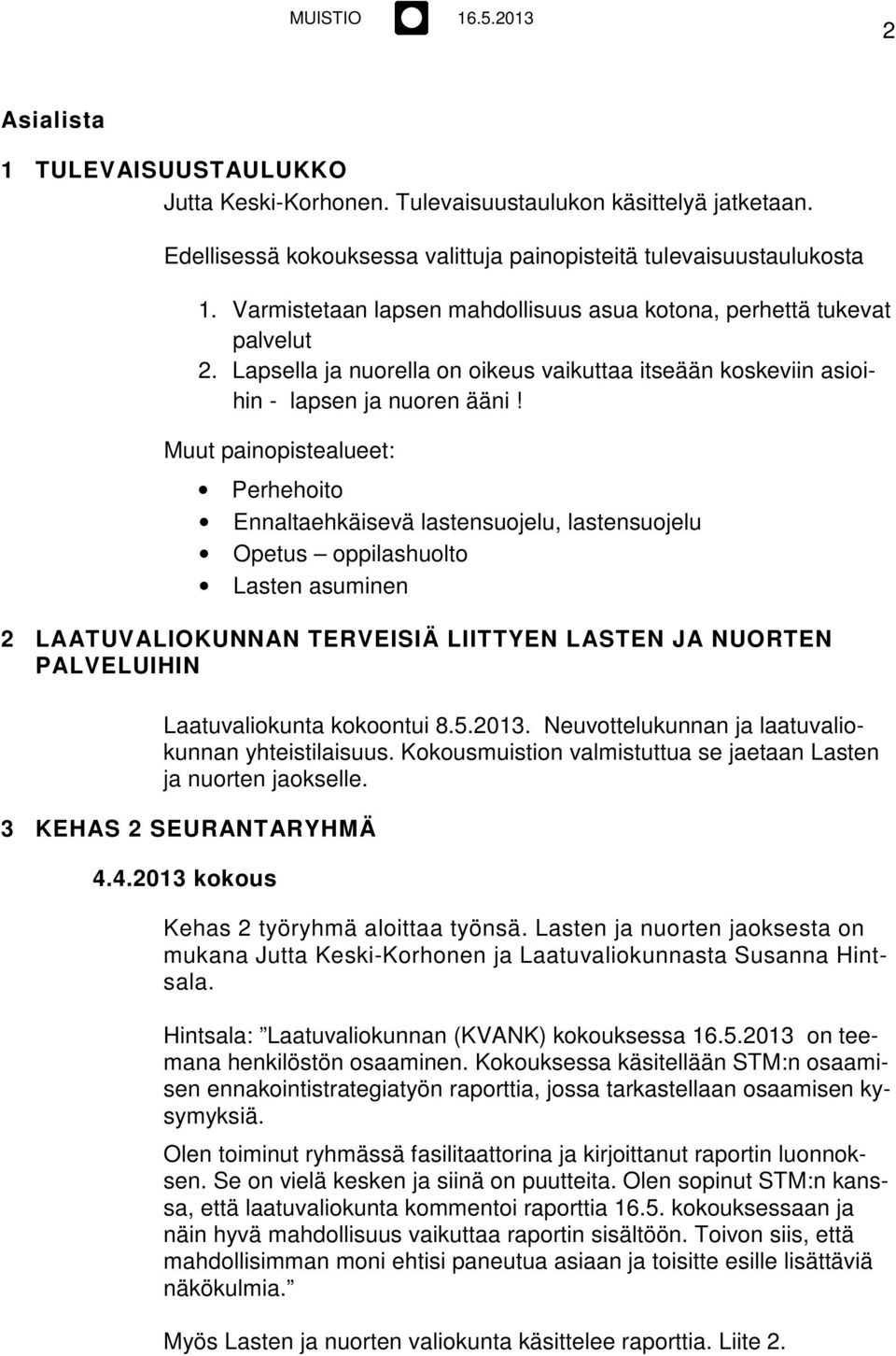 Muut painopistealueet: Perhehoito Ennaltaehkäisevä lastensuojelu, lastensuojelu Opetus oppilashuolto Lasten asuminen 2 LAATUVALIOKUNNAN TERVEISIÄ LIITTYEN LASTEN JA NUORTEN PALVELUIHIN