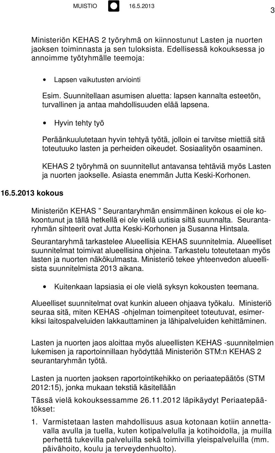 Hyvin tehty työ Peräänkuulutetaan hyvin tehtyä työtä, jolloin ei tarvitse miettiä sitä toteutuuko lasten ja perheiden oikeudet. Sosiaalityön osaaminen.